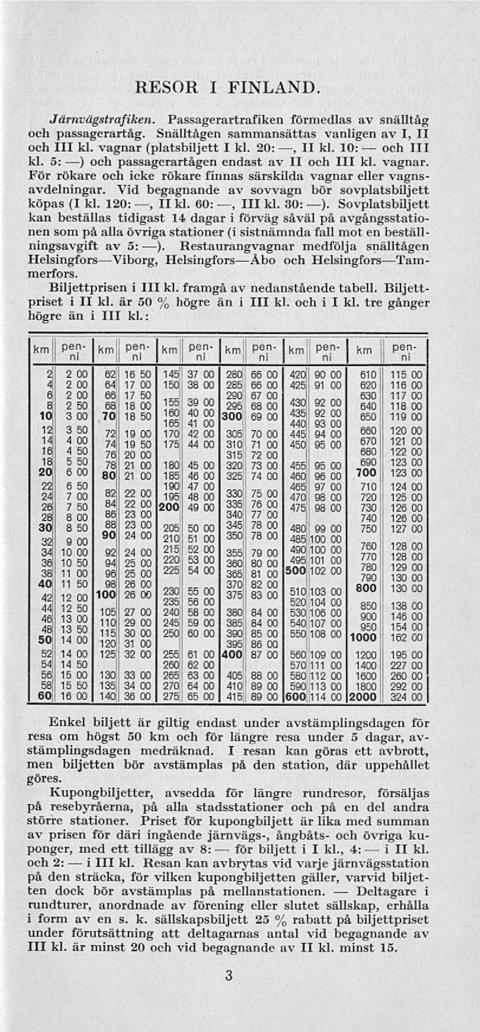 Vid begagnande av sovvagn bör sovplatsbiljett köpas (I kl. 120:, II kl. 60:, 111 kl. 30: ).