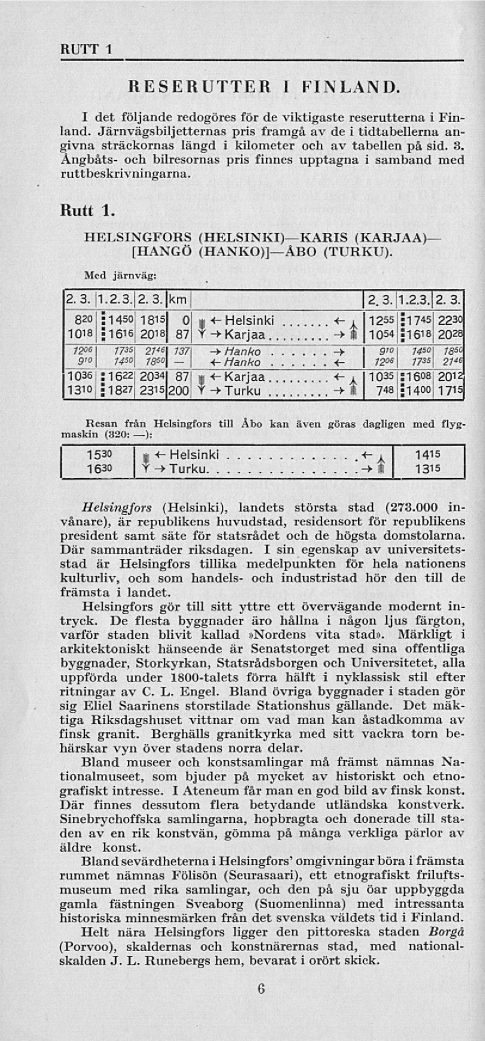 Rutt 1. HELSINGFORS (HELSINKI)KARIS (KARJAA) [HANGÖ (HANKO)] ÅBO (TURKU). Med järnväg: 2.3. 1.2.3. 2.3. km 1 2. 3.