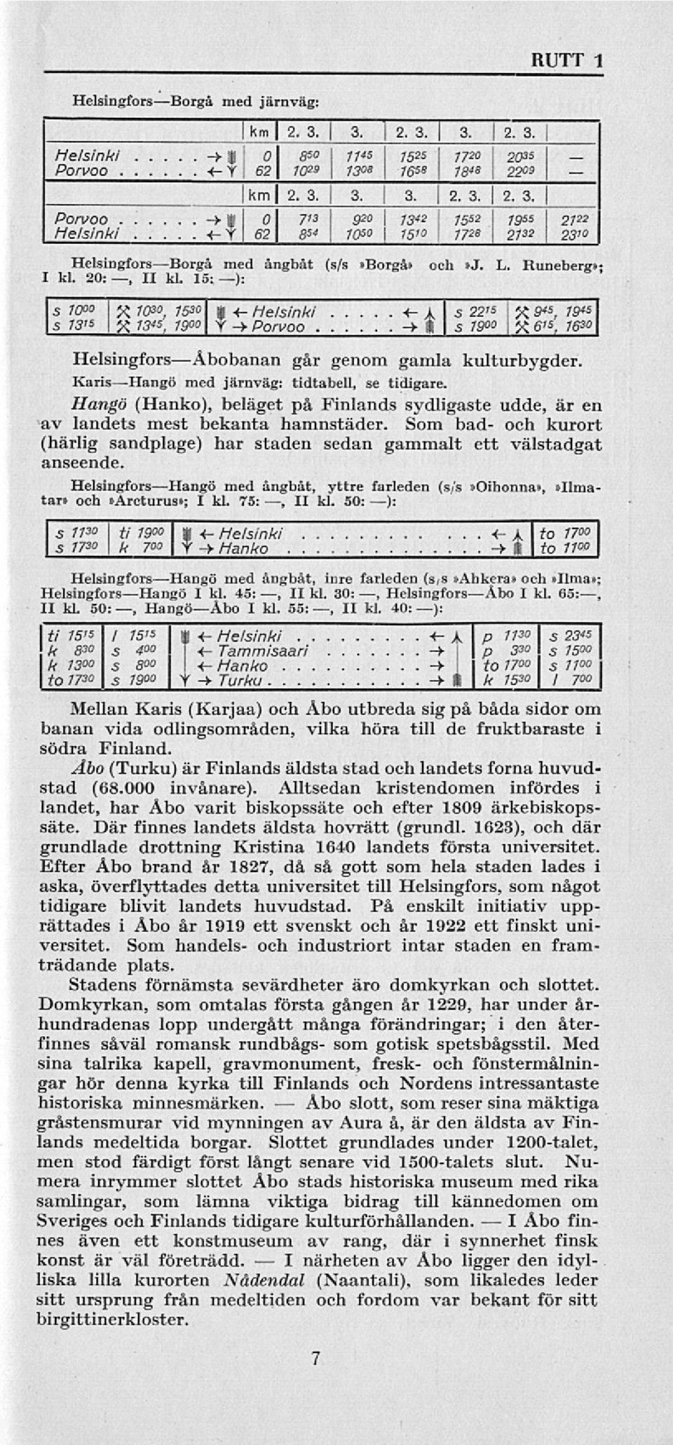 ..-» 5 79 i X 6' 5, 16 30 Helsingfors Åbobanan går genom gamla kulturbygder. Karis Hangö med järnväg: tidtabell, se tidigare.