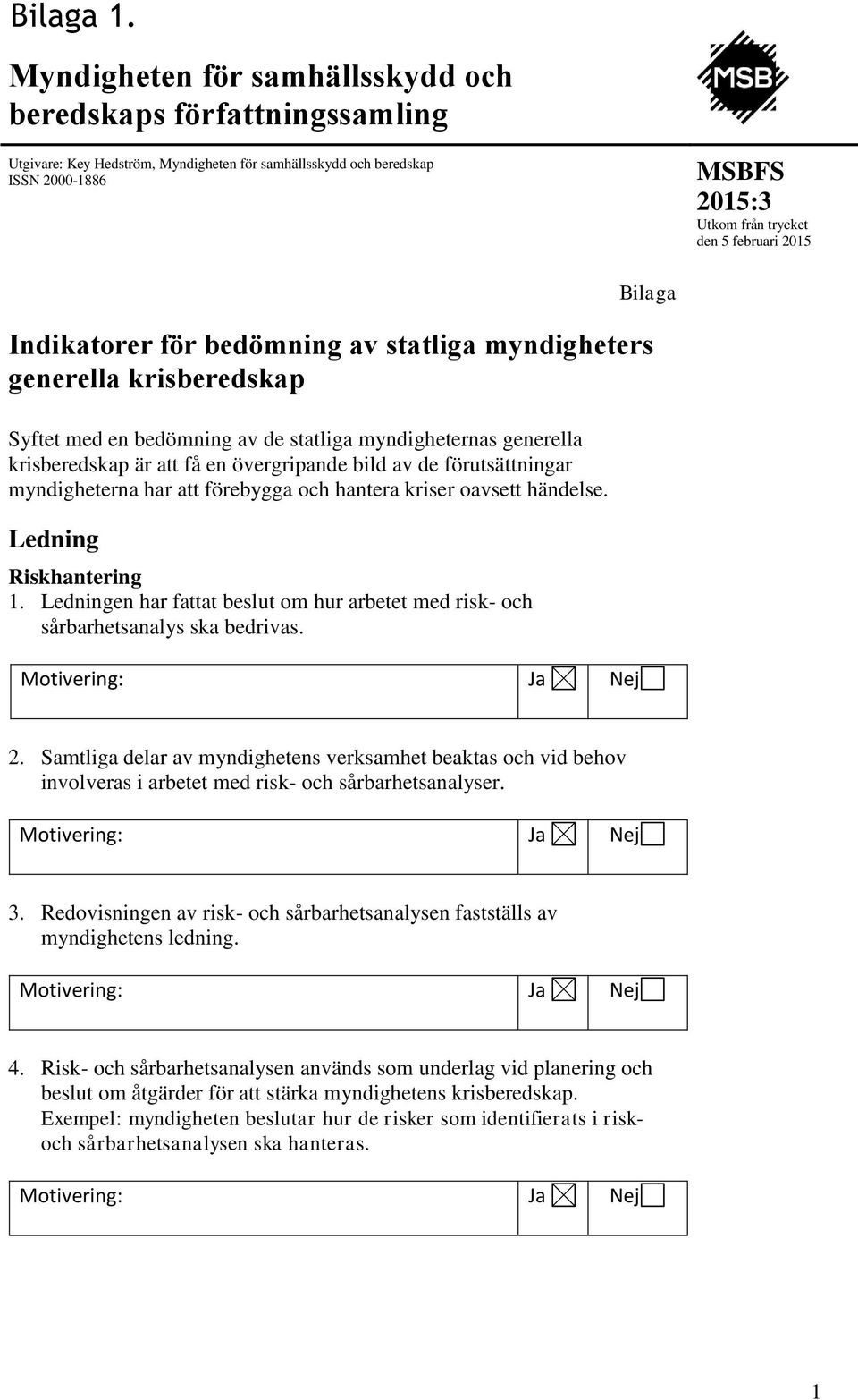 Indikatorer för bedömning av statliga myndigheters generella krisberedskap Syftet med en bedömning av de statliga myndigheternas generella krisberedskap är att få en övergripande bild av de