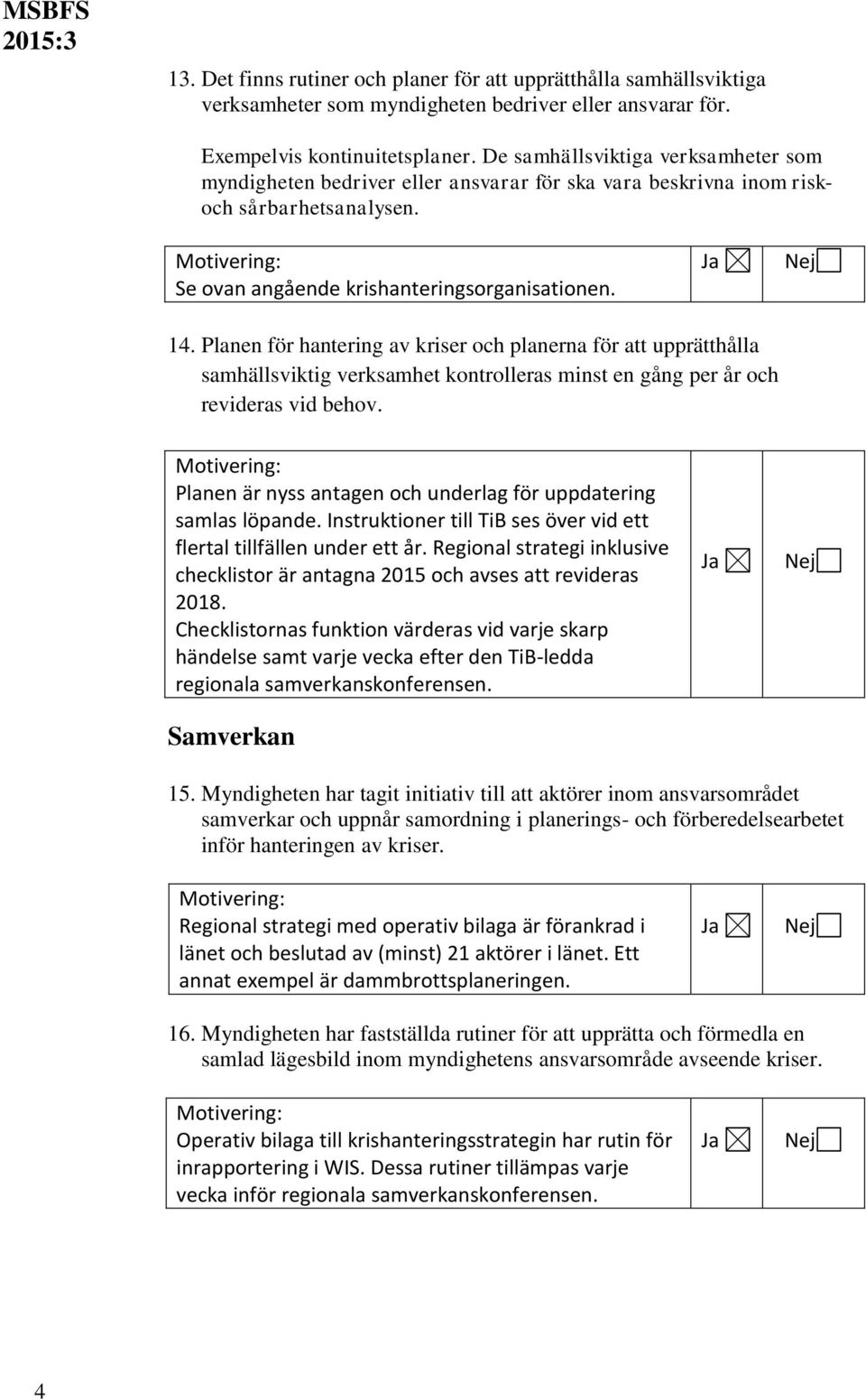 Planen för hantering av kriser och planerna för att upprätthålla samhällsviktig verksamhet kontrolleras minst en gång per år och revideras vid behov.