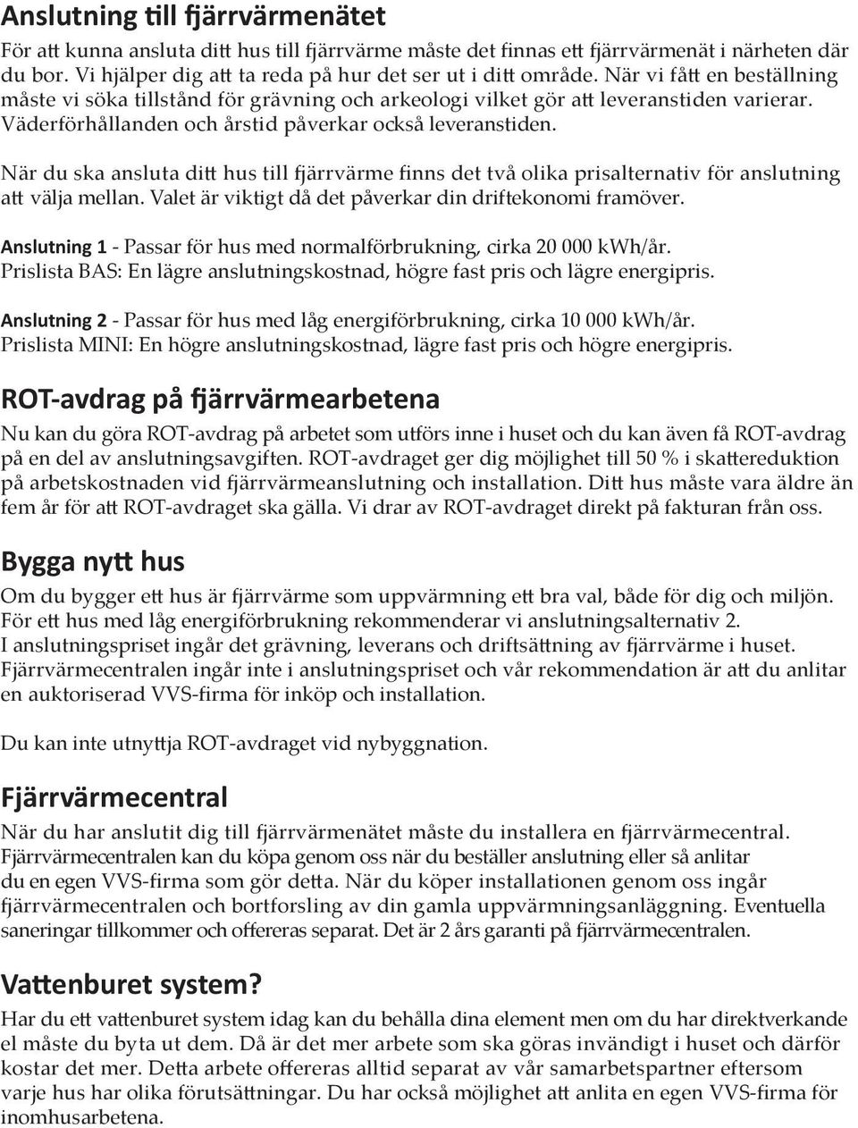 När du ska ansluta ditt hus till fjärrvärme finns det två olika prisalternativ för anslutning att välja mellan. Valet är viktigt då det påverkar din driftekonomi framöver.