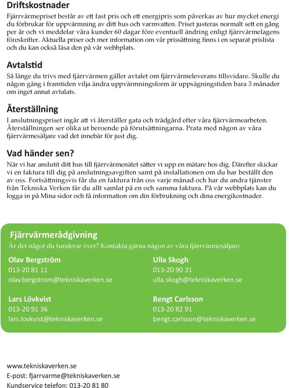 Aktuella priser och mer information om vår prissättning finns i en separat prislista och du kan också läsa den på vår webbplats.