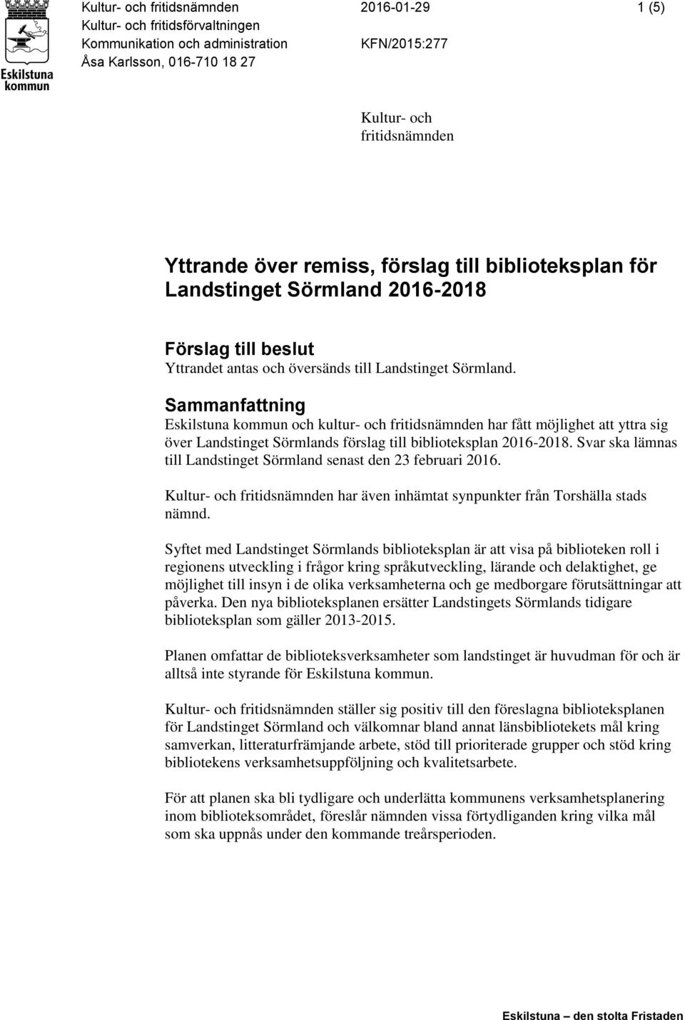 Sammanfattning Eskilstuna kommun och kultur- och fritidsnämnden har fått möjlighet att yttra sig över Landstinget Sörmlands förslag till biblioteksplan 2016-2018.