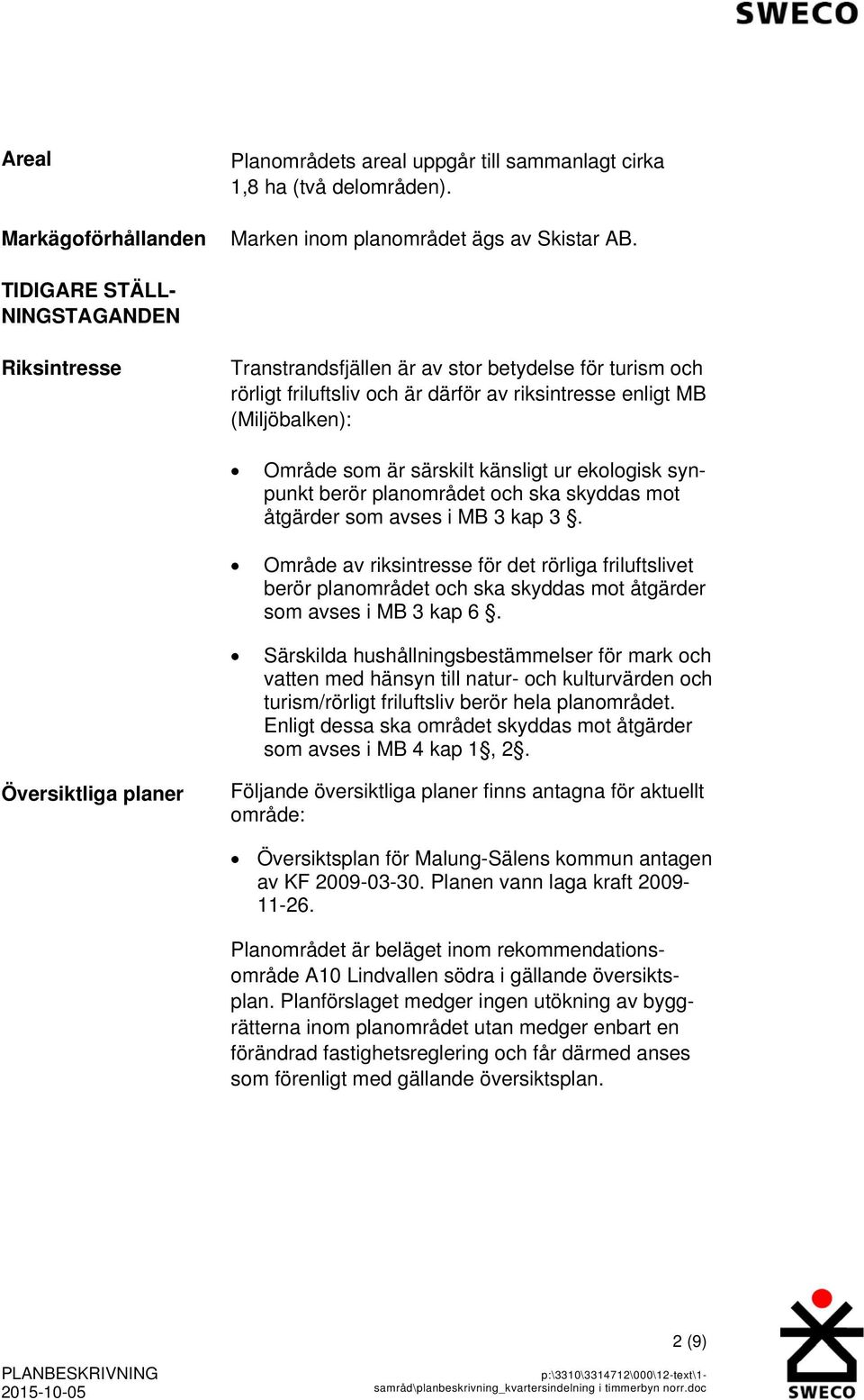 känsligt ur ekologisk synpunkt berör planområdet och ska skyddas mot åtgärder som avses i MB 3 kap 3.