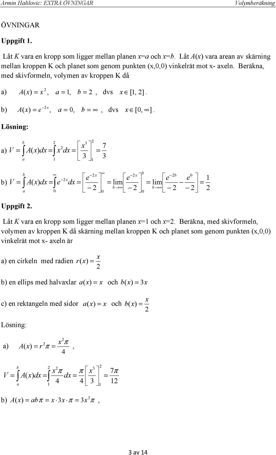 eräkn, med skivformeln, volmen v kroppen då A,,, dvs [, ]. e,,, dvs [, ]. d d 7 d e e d e lim e lim e Uppgift.