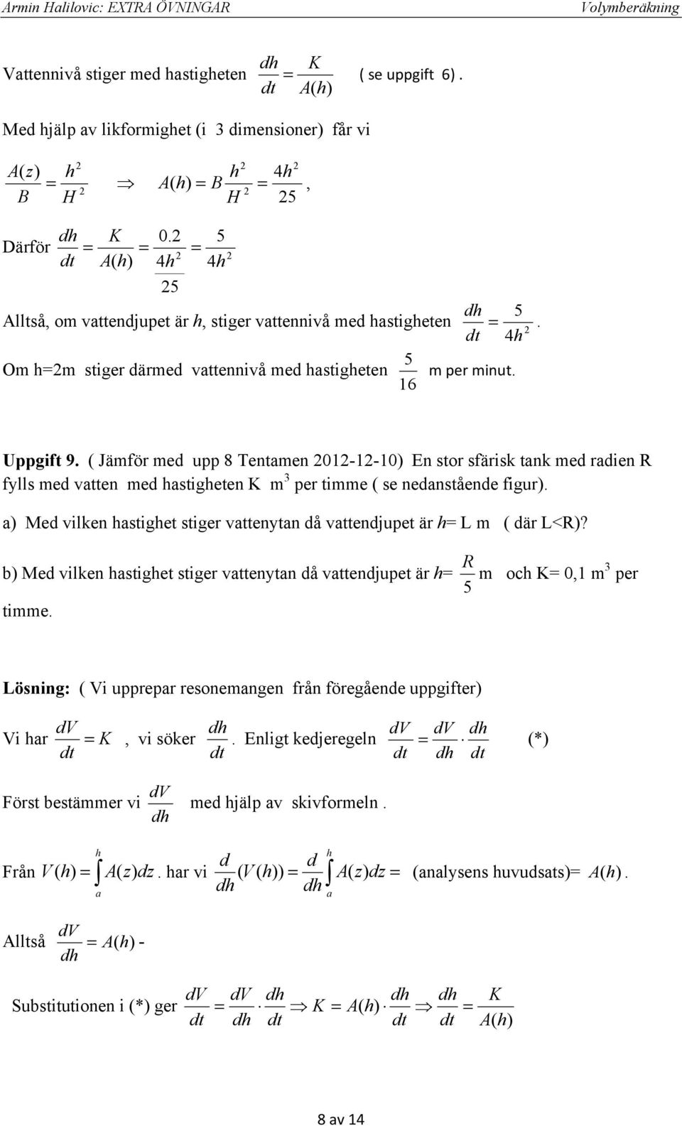 Jämför med upp 8 Tentmen -- En stor sfärisk tnk med rdien flls med vtten med stigeten m per timme se nednstående figur. Med vilken stiget stiger vttentn då vttendjupet är L m där L<?