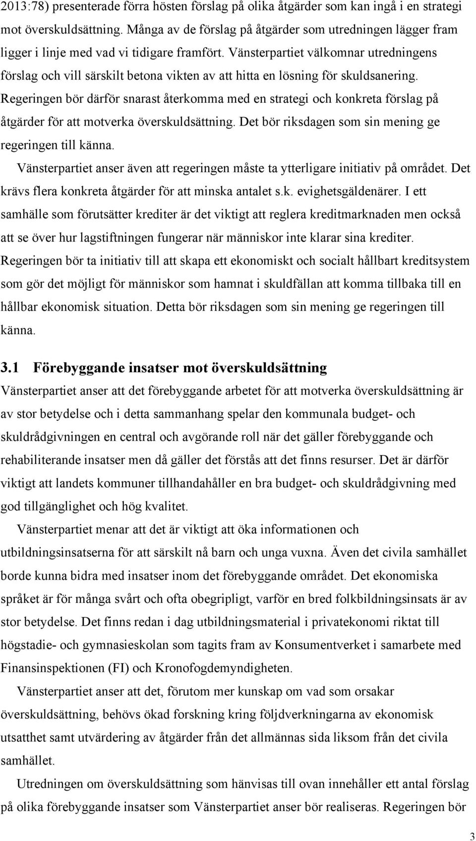 Vänsterpartiet välkomnar utredningens förslag och vill särskilt betona vikten av att hitta en lösning för skuldsanering.