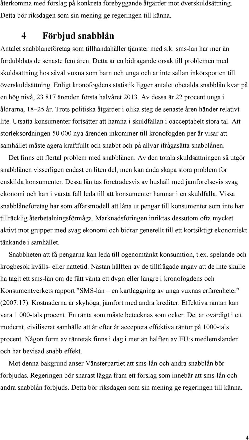 Detta är en bidragande orsak till problemen med skuldsättning hos såväl vuxna som barn och unga och är inte sällan inkörsporten till överskuldsättning.