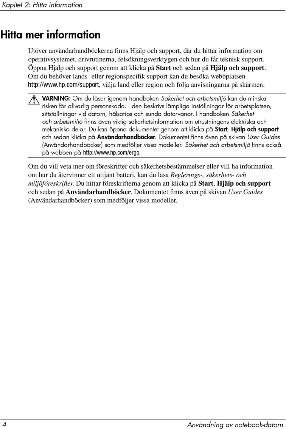 com/support, välja land eller region och följa anvisningarna på skärmen. VARNING: Om du läser igenom handboken Säkerhet och arbetsmiljö kan du minska Å risken för allvarlig personskada.