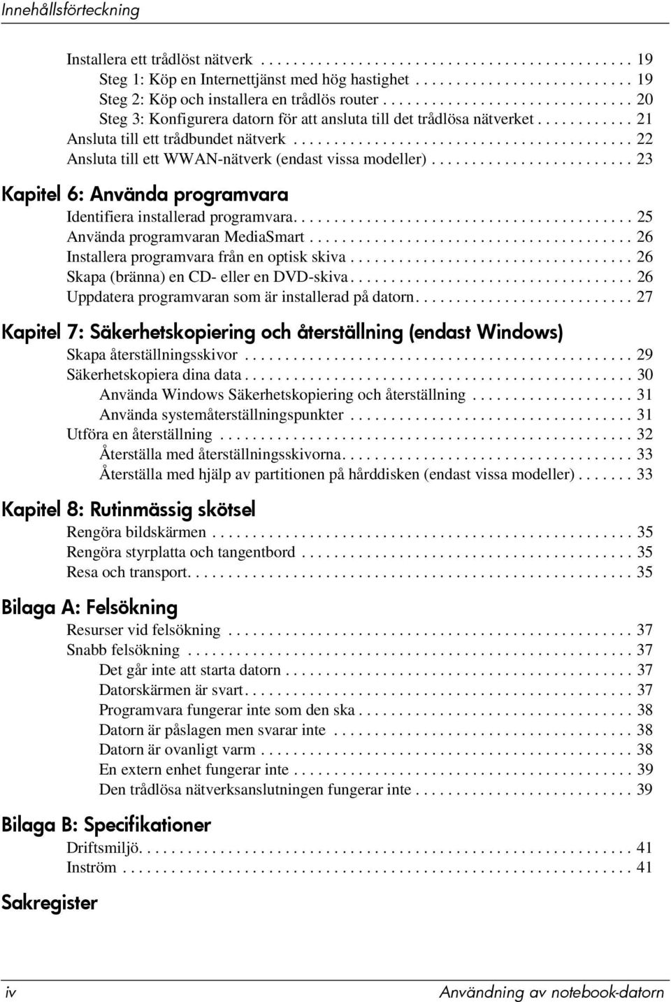 ......................................... 22 Ansluta till ett WWAN-nätverk (endast vissa modeller)......................... 23 Kapitel 6: Använda programvara Identifiera installerad programvara.