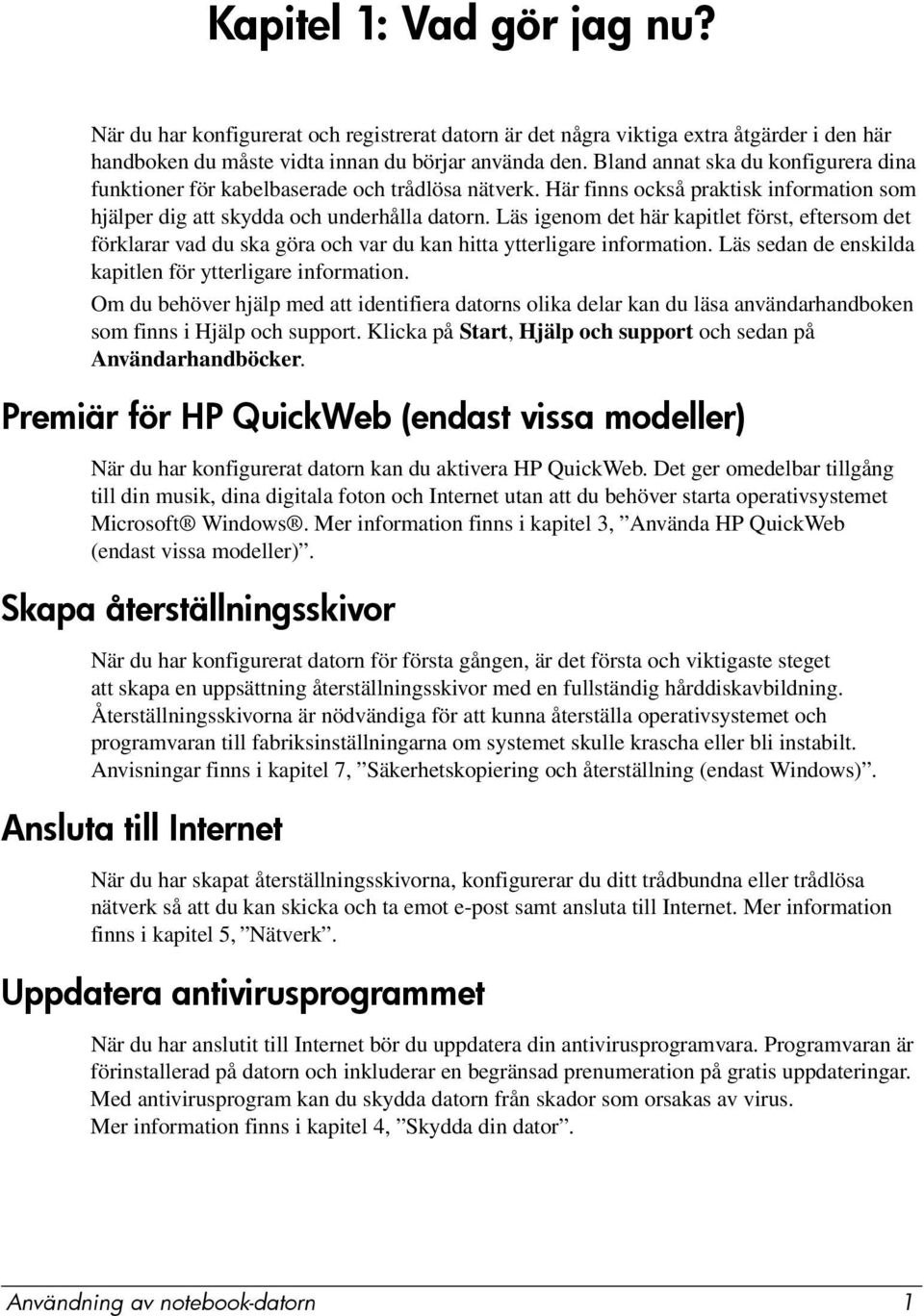 Läs igenom det här kapitlet först, eftersom det förklarar vad du ska göra och var du kan hitta ytterligare information. Läs sedan de enskilda kapitlen för ytterligare information.
