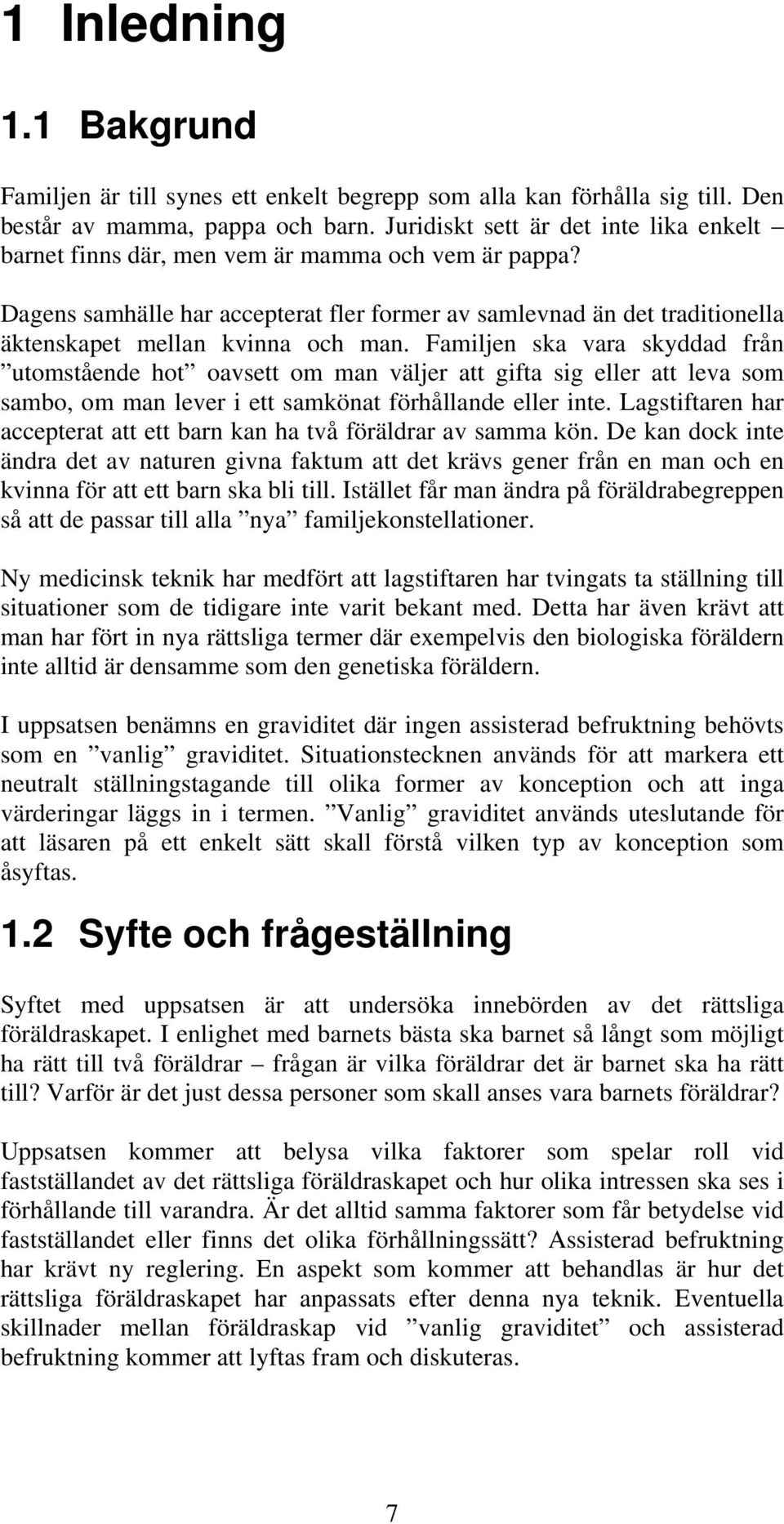 Dagens samhälle har accepterat fler former av samlevnad än det traditionella äktenskapet mellan kvinna och man.