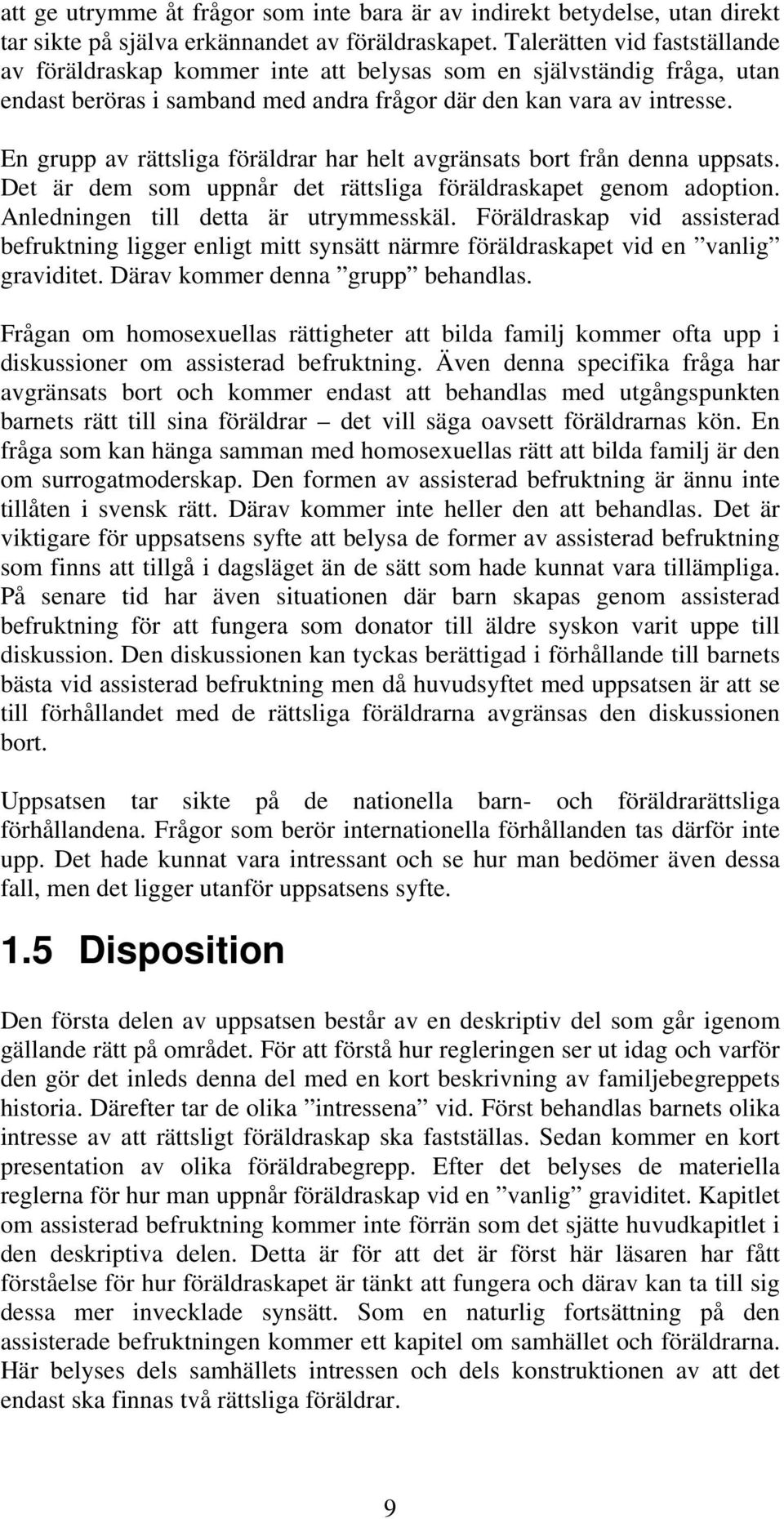 En grupp av rättsliga föräldrar har helt avgränsats bort från denna uppsats. Det är dem som uppnår det rättsliga föräldraskapet genom adoption. Anledningen till detta är utrymmesskäl.