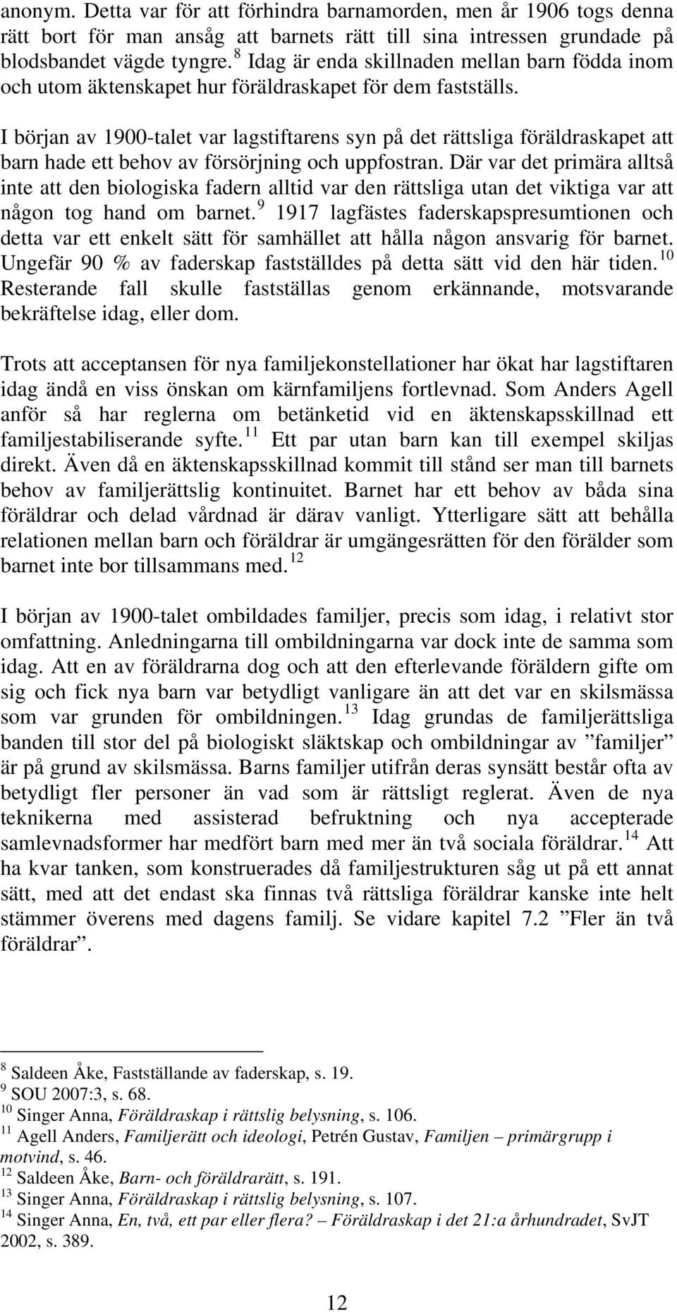 I början av 1900-talet var lagstiftarens syn på det rättsliga föräldraskapet att barn hade ett behov av försörjning och uppfostran.