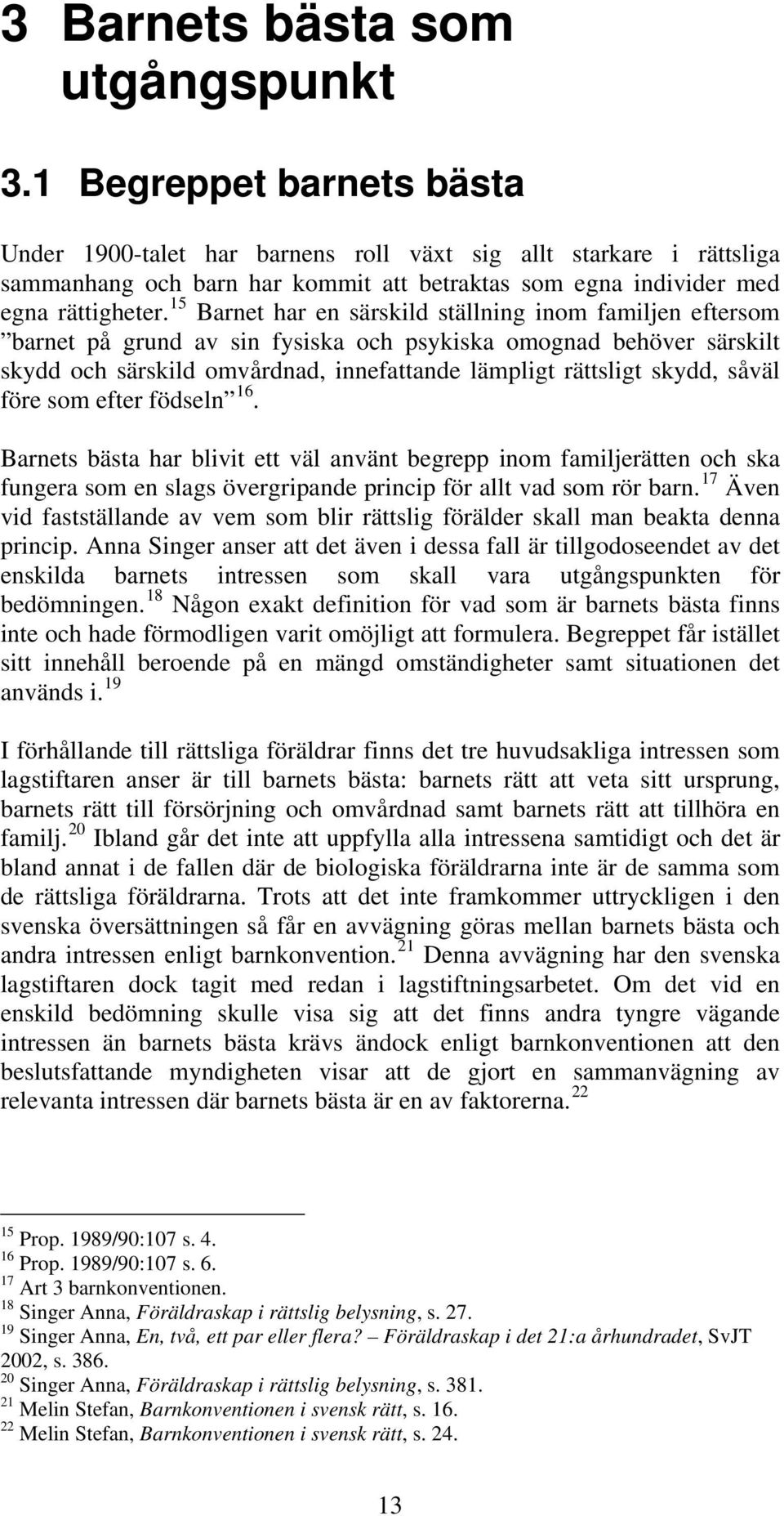 15 Barnet har en särskild ställning inom familjen eftersom barnet på grund av sin fysiska och psykiska omognad behöver särskilt skydd och särskild omvårdnad, innefattande lämpligt rättsligt skydd,