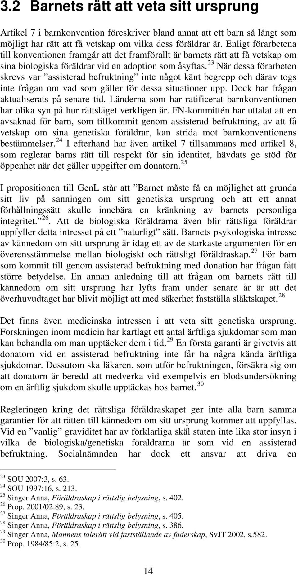 23 När dessa förarbeten skrevs var assisterad befruktning inte något känt begrepp och därav togs inte frågan om vad som gäller för dessa situationer upp. Dock har frågan aktualiserats på senare tid.