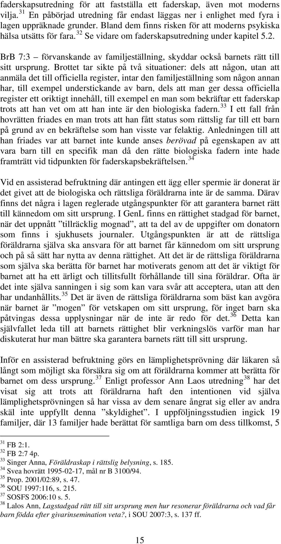 Brottet tar sikte på två situationer: dels att någon, utan att anmäla det till officiella register, intar den familjeställning som någon annan har, till exempel understickande av barn, dels att man