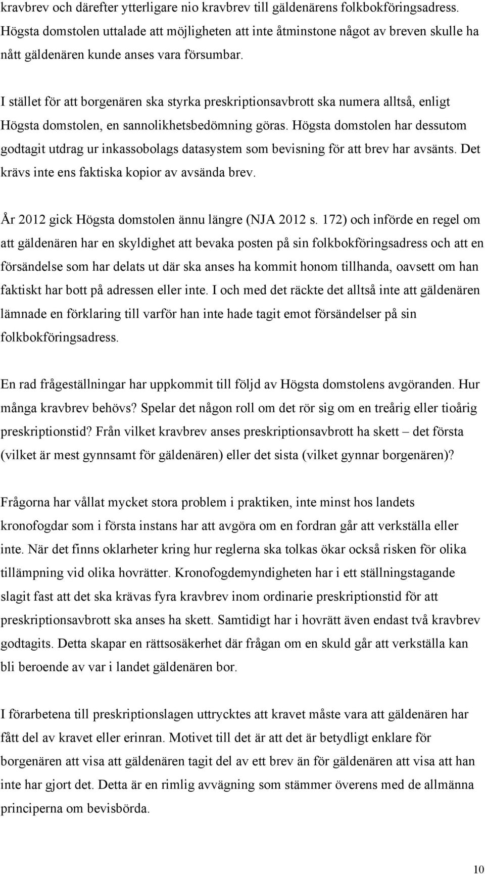 I stället för att borgenären ska styrka preskriptionsavbrott ska numera alltså, enligt Högsta domstolen, en sannolikhetsbedömning göras.