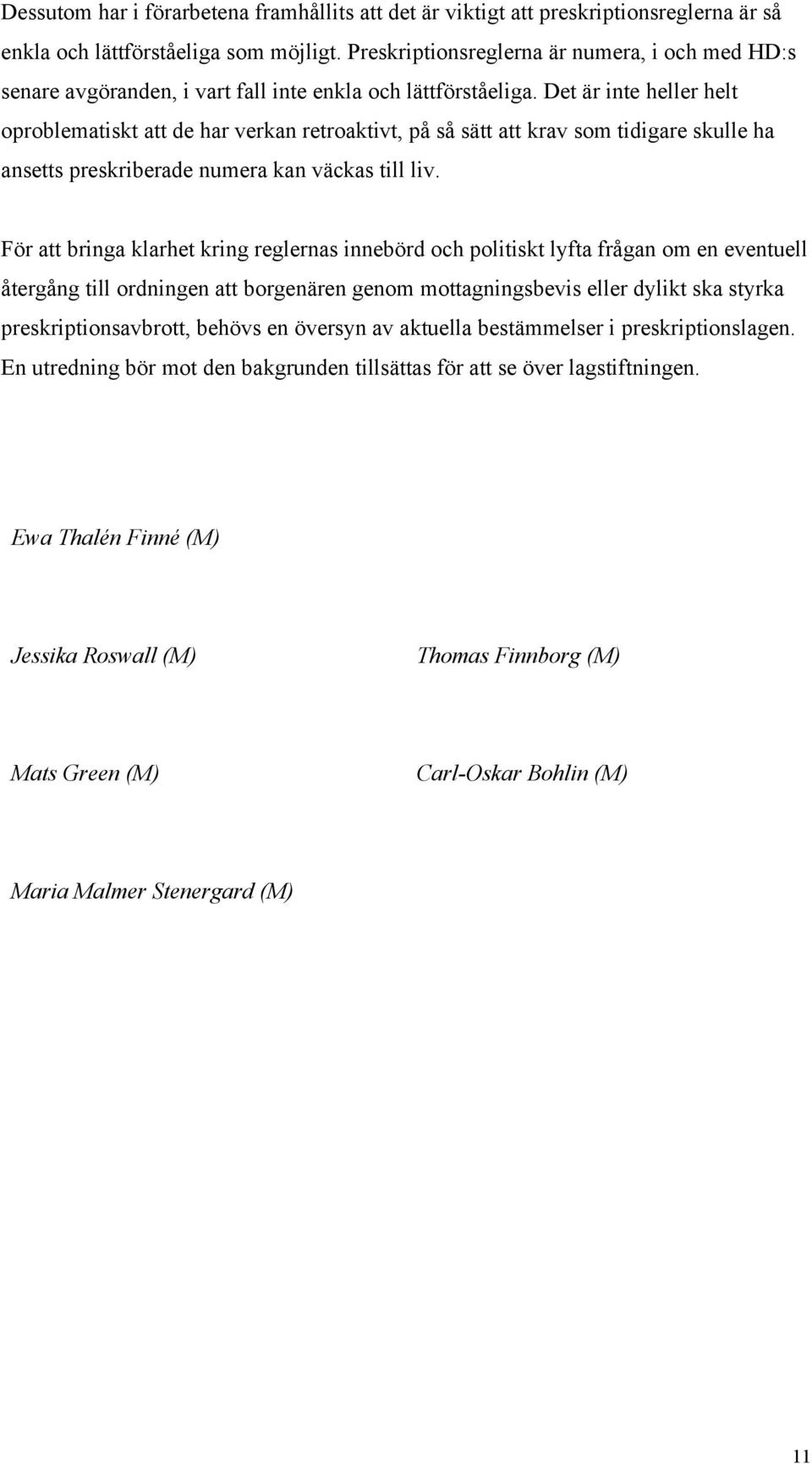 Det är inte heller helt oproblematiskt att de har verkan retroaktivt, på så sätt att krav som tidigare skulle ha ansetts preskriberade numera kan väckas till liv.