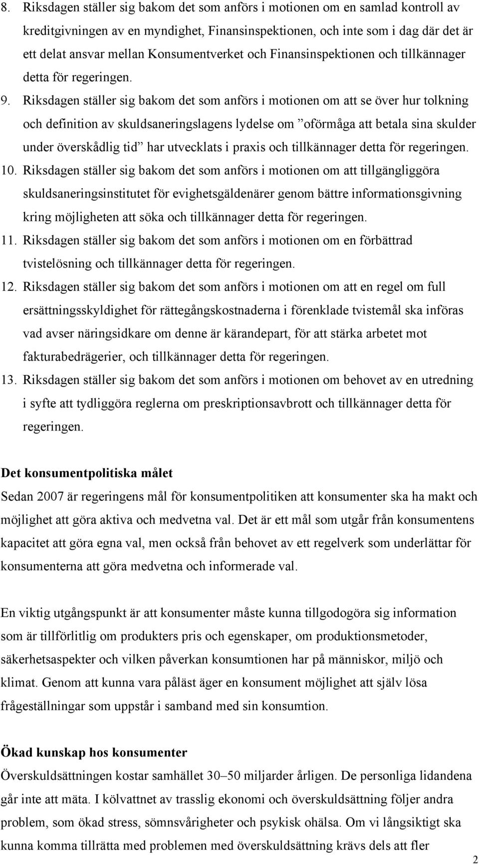 Riksdagen ställer sig bakom det som anförs i motionen om att se över hur tolkning och definition av skuldsaneringslagens lydelse om oförmåga att betala sina skulder under överskådlig tid har