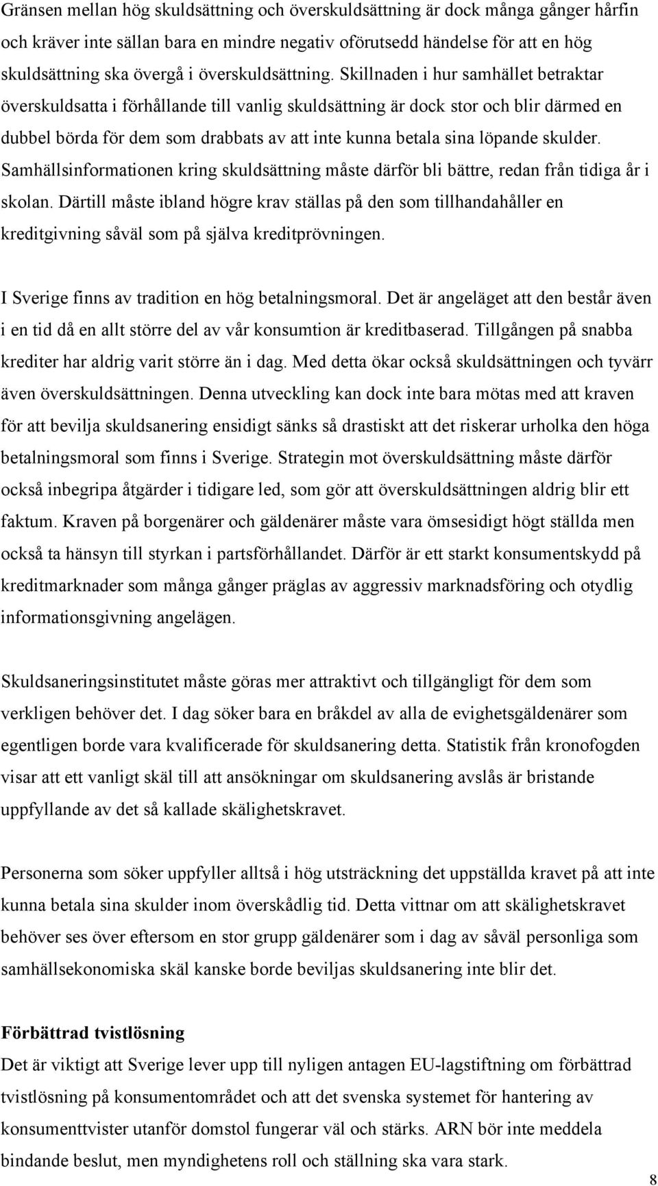 Skillnaden i hur samhället betraktar överskuldsatta i förhållande till vanlig skuldsättning är dock stor och blir därmed en dubbel börda för dem som drabbats av att inte kunna betala sina löpande