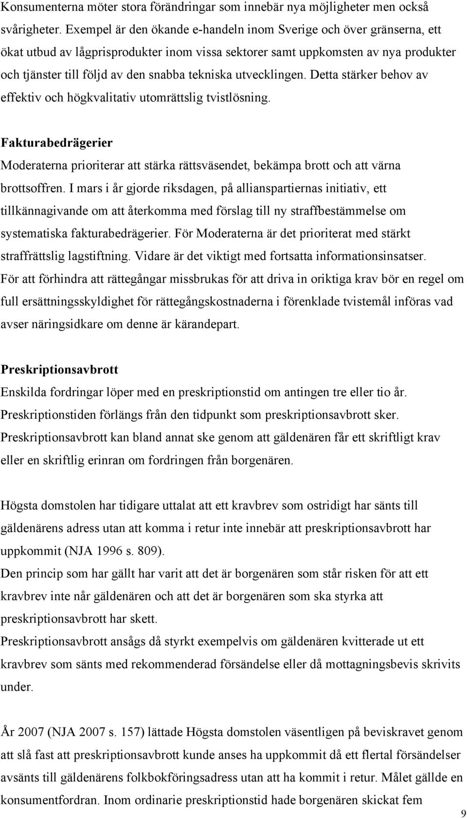 utvecklingen. Detta stärker behov av effektiv och högkvalitativ utomrättslig tvistlösning.