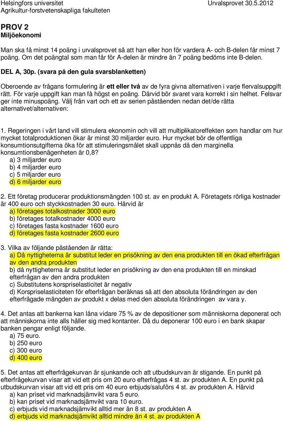 Om det poängtal som man får för A-delen är mindre än 7 poäng bedöms inte B-delen. DEL A, 30p.