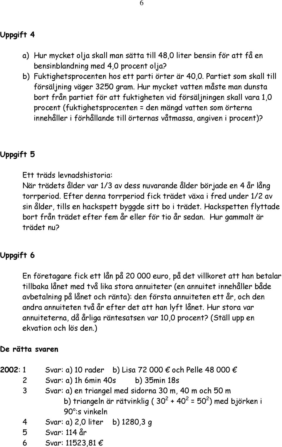 Hur mycket vatten måste man dunsta bort från partiet för att fuktigheten vid försäljningen skall vara 1,0 procent (fuktighetsprocenten = den mängd vatten som örterna innehåller i förhållande till