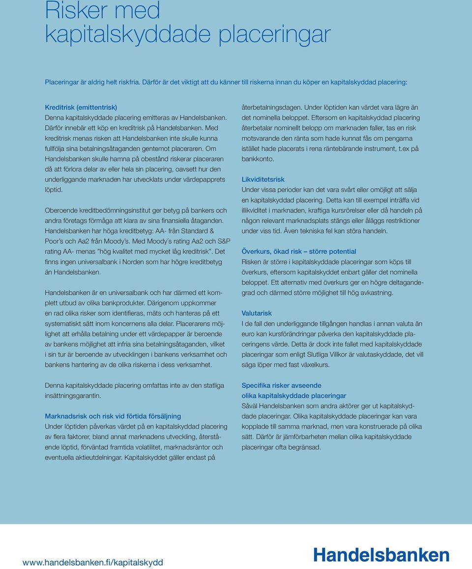 Därför innebär ett köp en kreditrisk på Handelsbanken. Med kreditrisk menas risken att Handelsbanken inte skulle kunna fullfölja sina betalningsåtaganden gentemot placeraren.