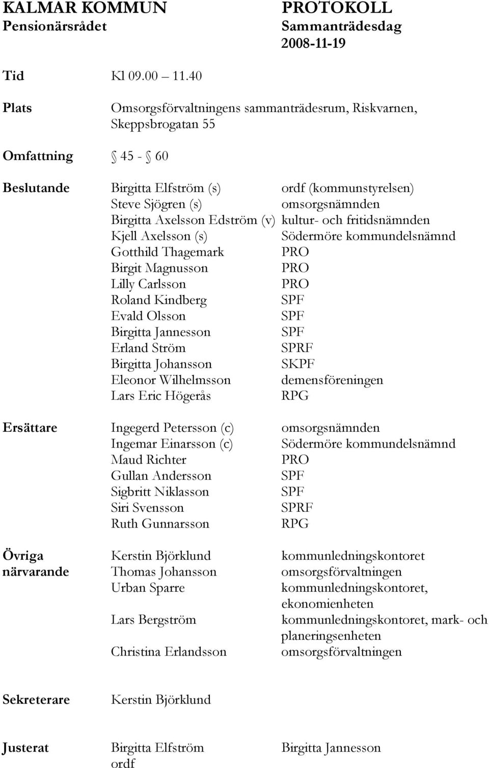 Edström (v) kultur- och fritidsnämnden Kjell Axelsson (s) Södermöre kommundelsnämnd Gotthild Thagemark PRO Birgit Magnusson PRO Lilly Carlsson PRO Roland Kindberg SPF Evald Olsson SPF Birgitta