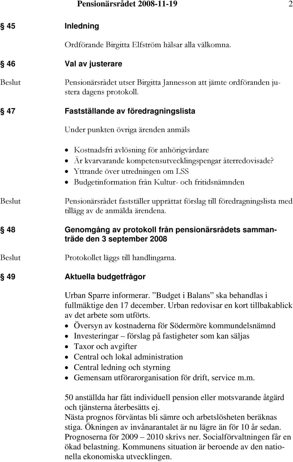 47 Fastställande av föredragningslista Under punkten övriga ärenden anmäls Kostnadsfri avlösning för anhörigvårdare Är kvarvarande kompetensutvecklingspengar återredovisade?