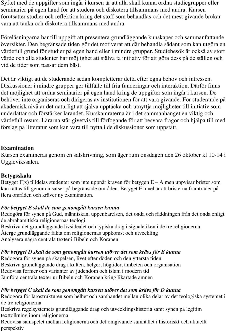 Föreläsningarna har till uppgift att presentera grundläggande kunskaper och sammanfattande översikter.