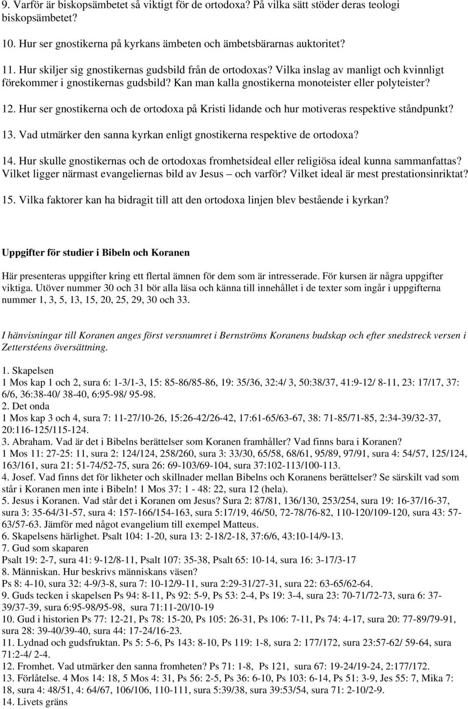 Hur ser gnostikerna och de ortodoxa på Kristi lidande och hur motiveras respektive ståndpunkt? 13. Vad utmärker den sanna kyrkan enligt gnostikerna respektive de ortodoxa? 14.