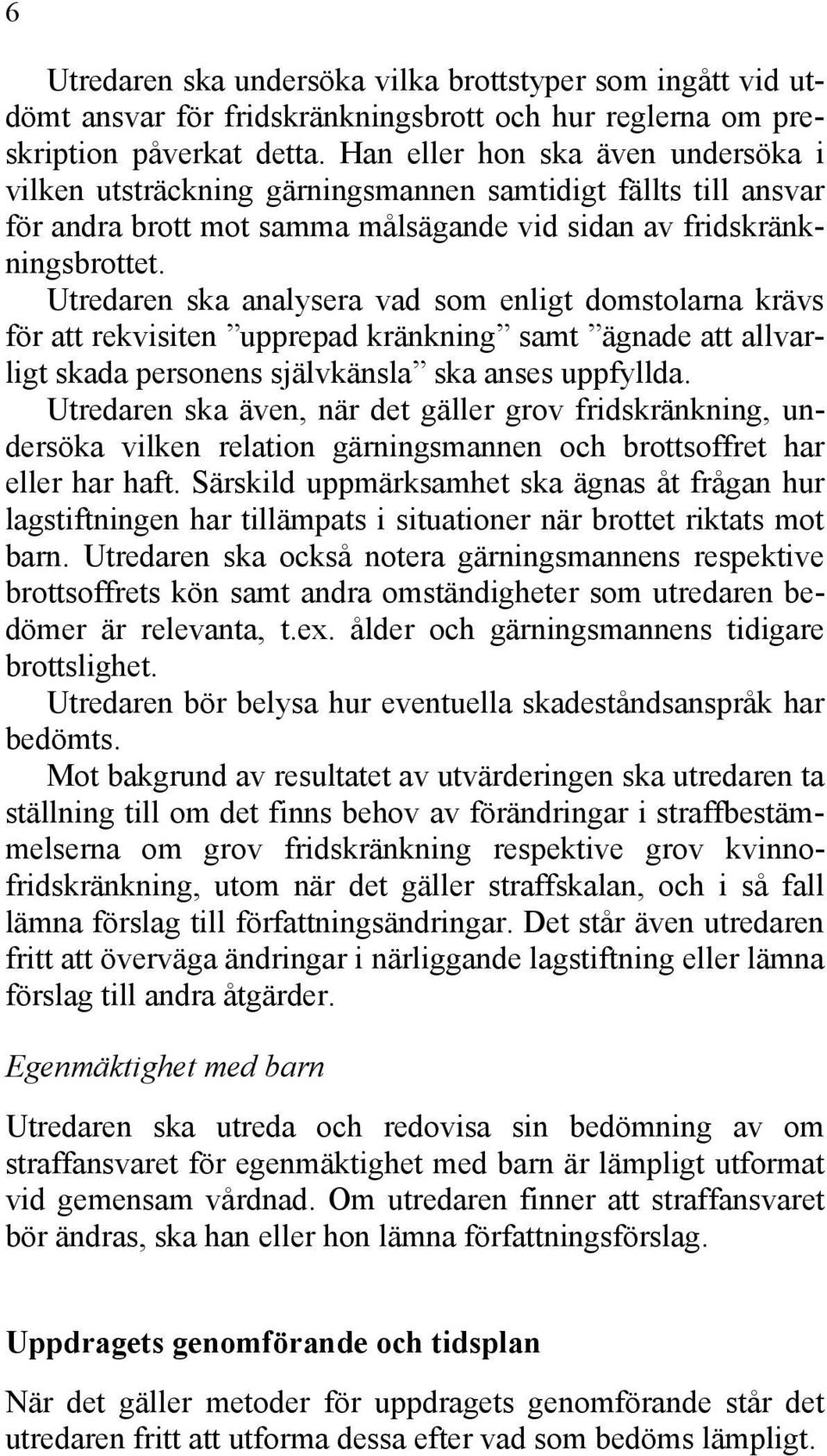 Utredaren ska analysera vad som enligt domstolarna krävs för att rekvisiten upprepad kränkning samt ägnade att allvarligt skada personens självkänsla ska anses uppfyllda.