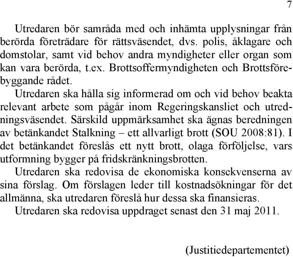 Särskild uppmärksamhet ska ägnas beredningen av betänkandet Stalkning ett allvarligt brott (SOU 2008:81).