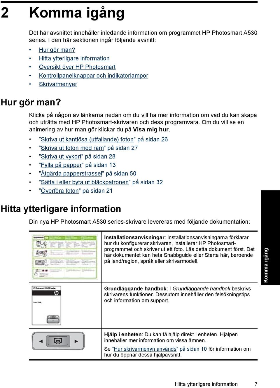 Klicka på någon av länkarna nedan om du vill ha mer information om vad du kan skapa och uträtta med HP Photosmart-skrivaren och dess programvara.