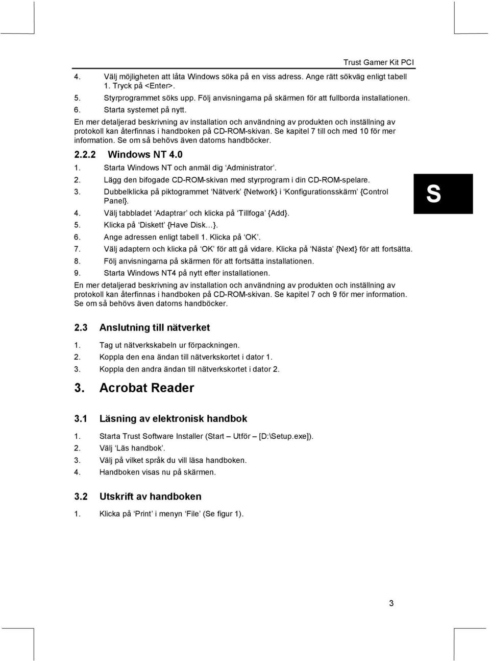 En mer detaljerad beskrivning av installation och användning av produkten och inställning av protokoll kan återfinnas i handboken på CD-ROM-skivan. e kapitel 7 till och med 10 för mer information.