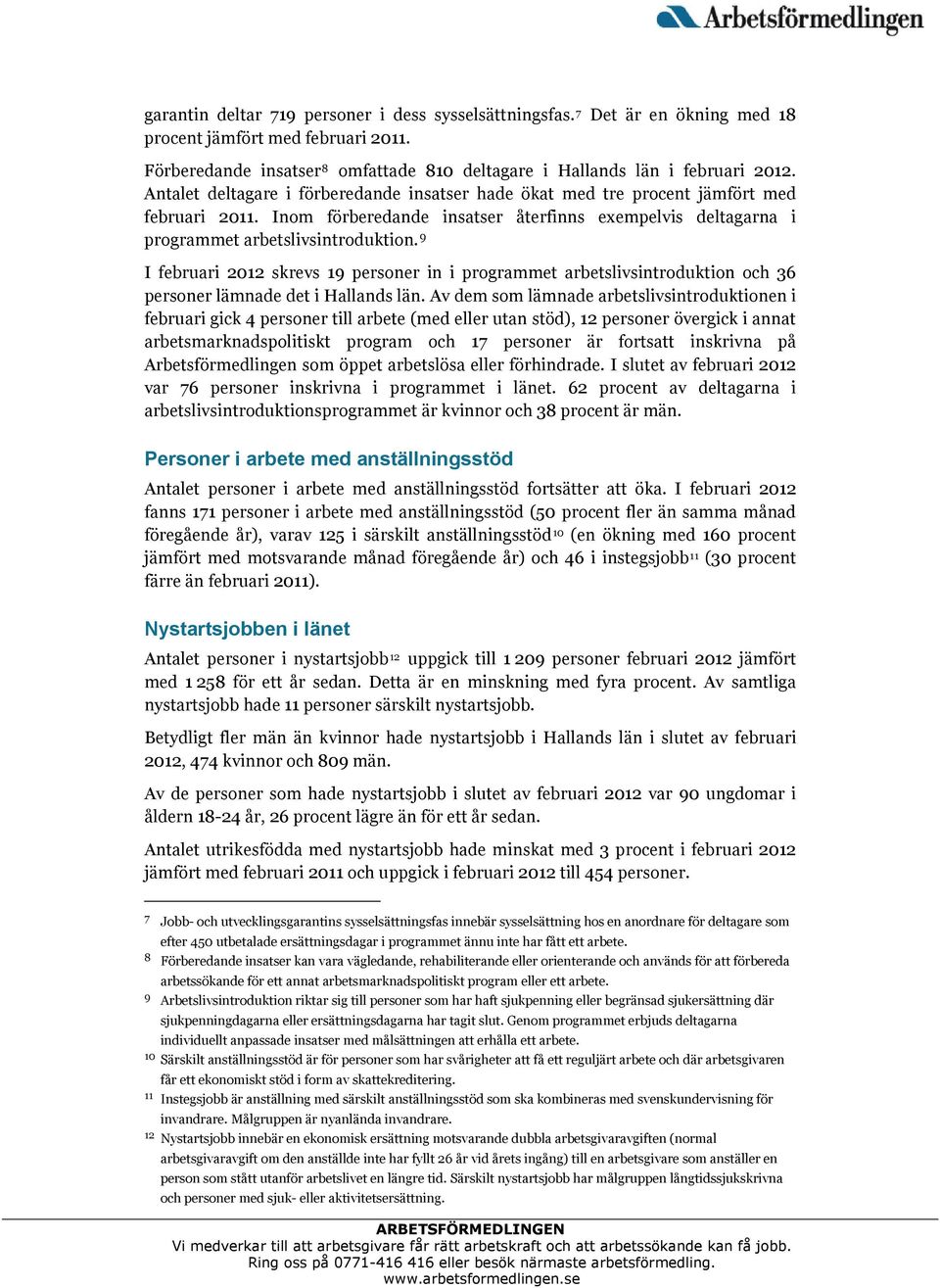 9 I februari 2012 skrevs 19 personer in i programmet arbetslivsintroduktion och 36 personer lämnade det i Hallands län.