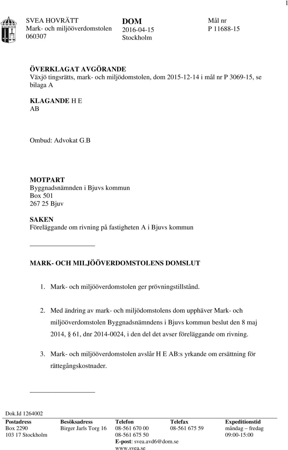 B MOTPART Byggnadsnämnden i Bjuvs kommun Box 501 267 25 Bjuv SAKEN Föreläggande om rivning på fastigheten A i Bjuvs kommun MARK- OCH MILJÖÖVERDOMSTOLENS DOMSLUT 1.