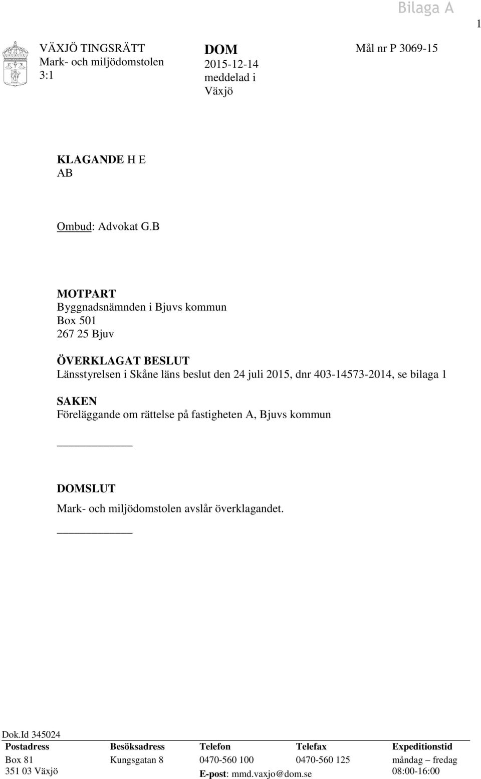 403-14573-2014, se bilaga 1 SAKEN Föreläggande om rättelse på fastigheten A, Bjuvs kommun DOMSLUT Mark- och miljödomstolen avslår överklagandet. Dok.