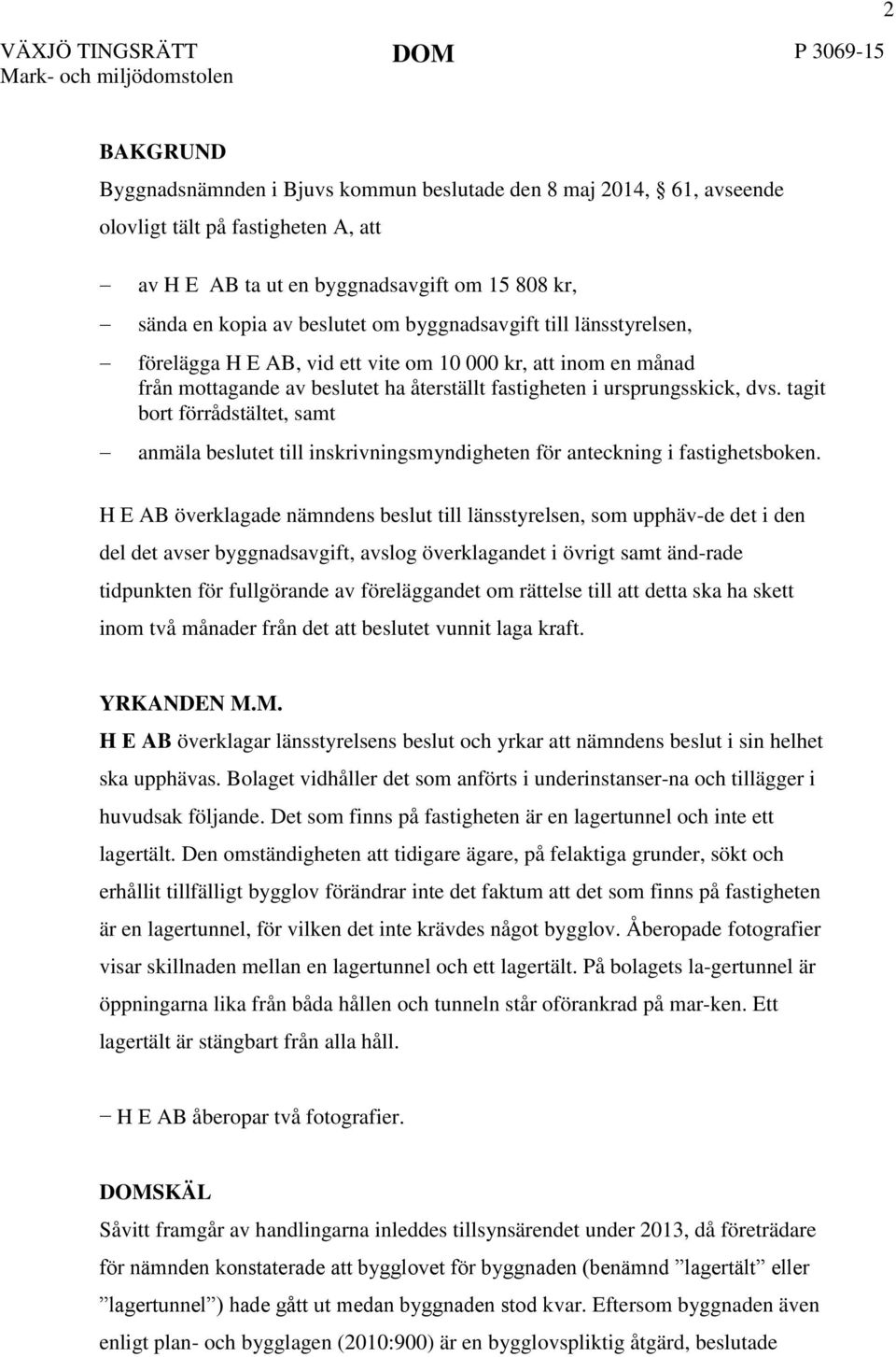 fastigheten i ursprungsskick, dvs. tagit bort förrådstältet, samt anmäla beslutet till inskrivningsmyndigheten för anteckning i fastighetsboken.