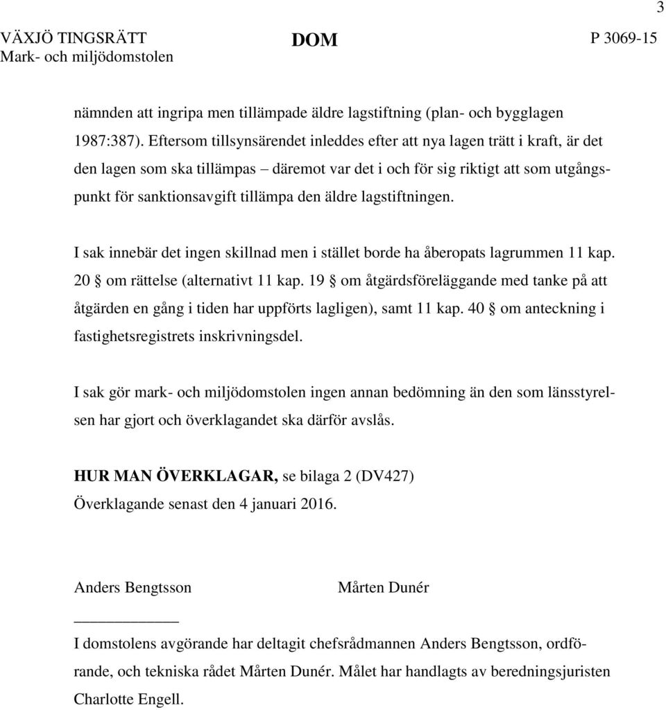 äldre lagstiftningen. I sak innebär det ingen skillnad men i stället borde ha åberopats lagrummen 11 kap. 20 om rättelse (alternativt 11 kap.