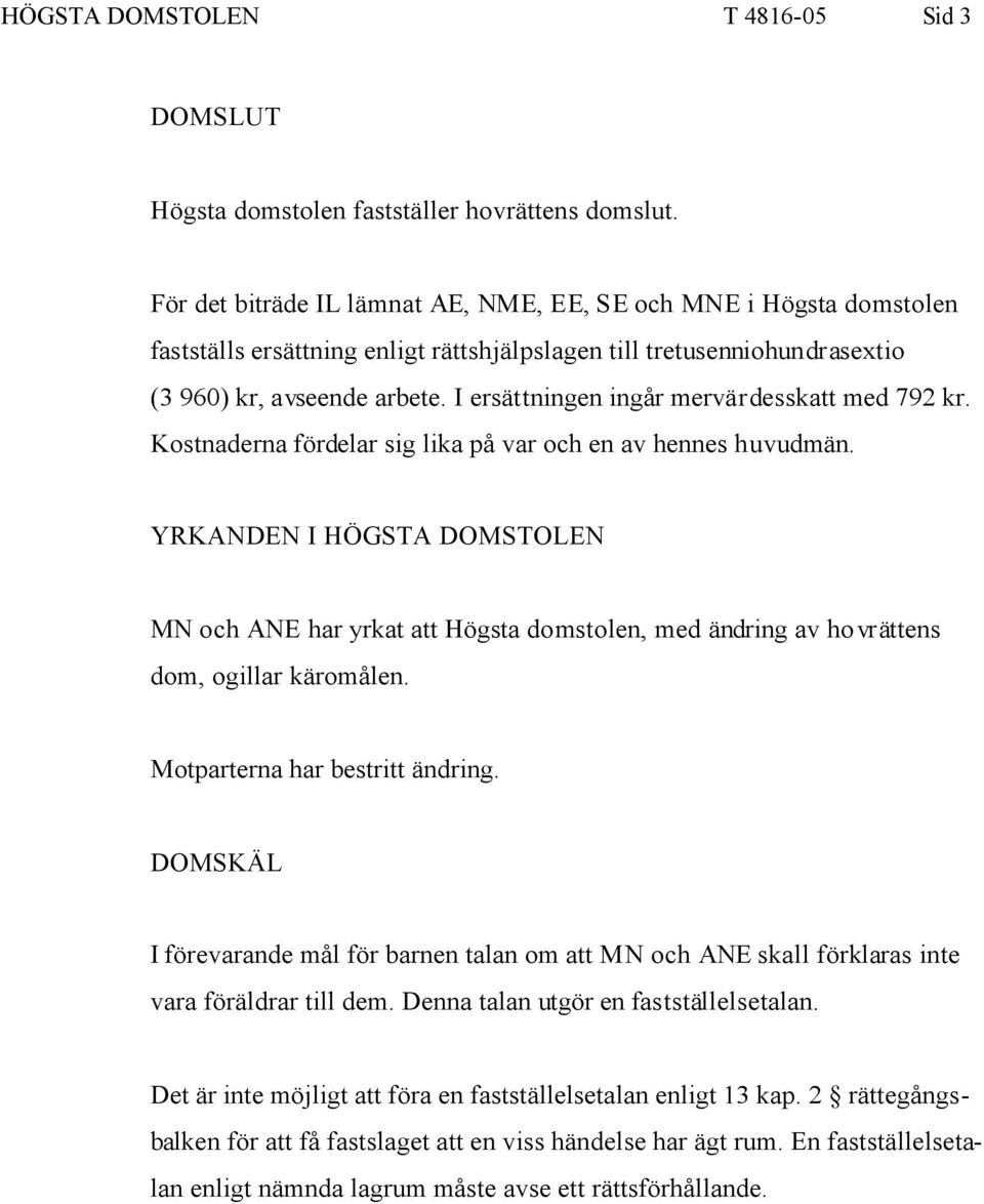 I ersättningen ingår mervärdesskatt med 792 kr. Kostnaderna fördelar sig lika på var och en av hennes huvudmän.