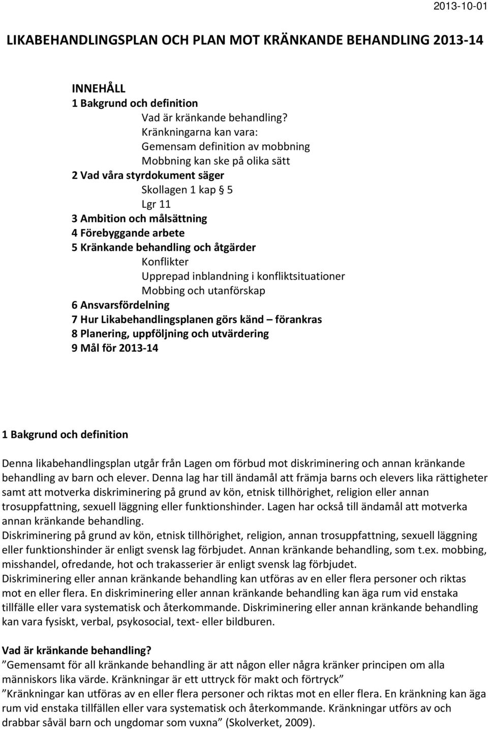 behandling ch åtgärder Knflikter Upprepad inblandning i knfliktsituatiner Mbbing ch utanförskap 6 Ansvarsfördelning 7 Hur Likabehandlingsplanen görs känd förankras 8 Planering, uppföljning ch