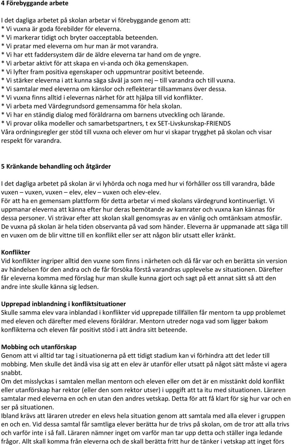 * Vi lyfter fram psitiva egenskaper ch uppmuntrar psitivt beteende. * Vi stärker eleverna i att kunna säga såväl ja sm nej till varandra ch till vuxna.