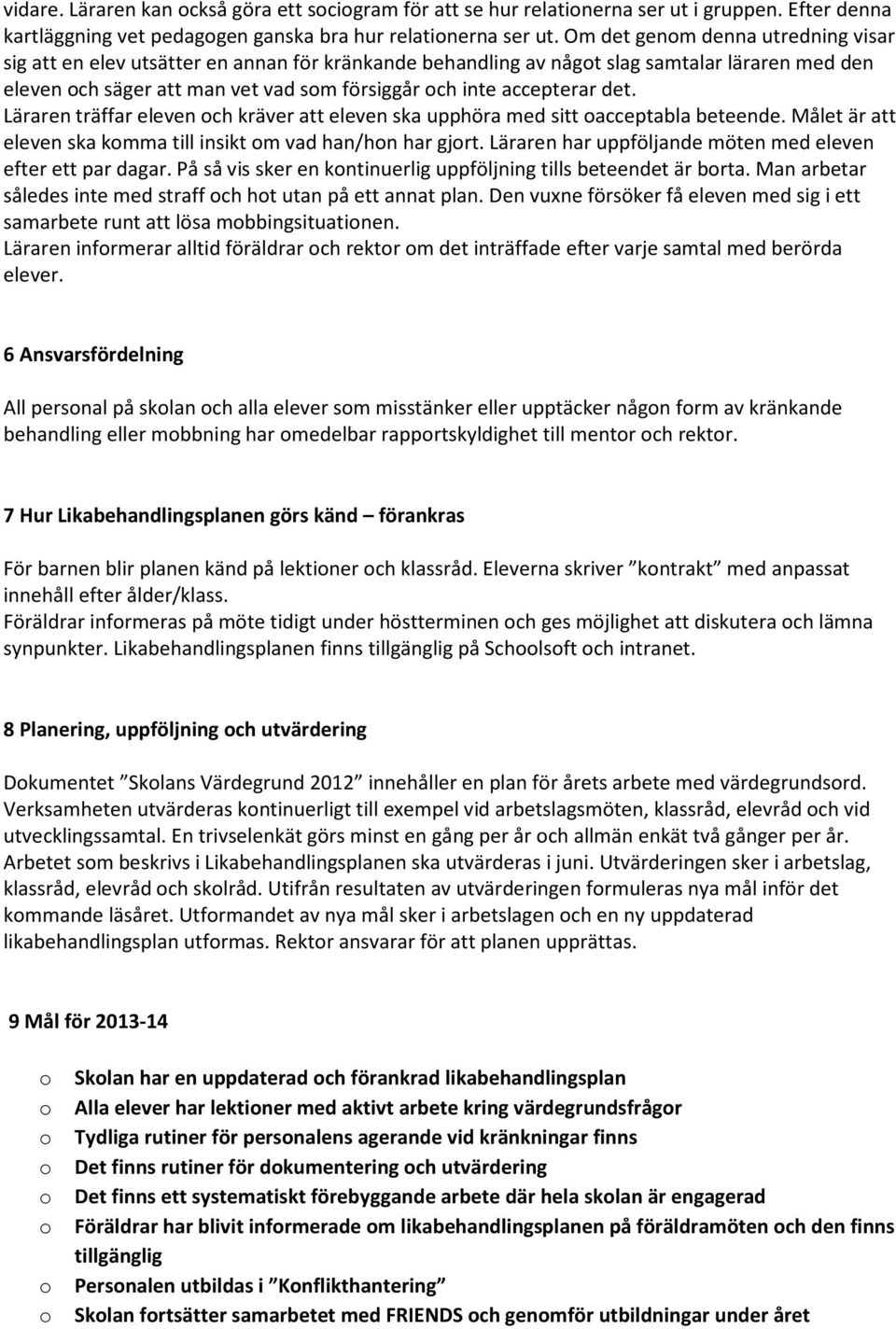Läraren träffar eleven ch kräver att eleven ska upphöra med sitt acceptabla beteende. Målet är att eleven ska kmma till insikt m vad han/hn har gjrt.