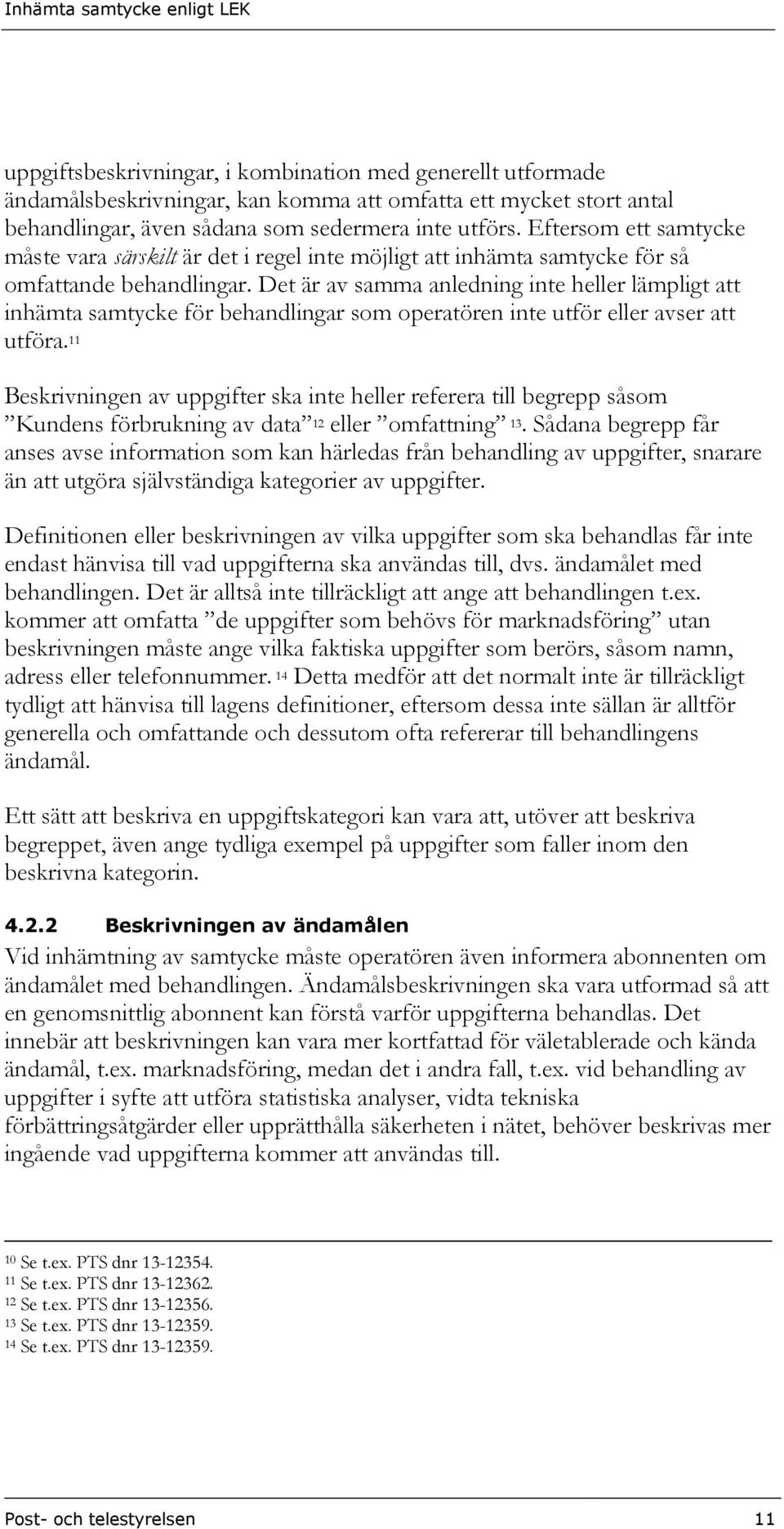 Det är av samma anledning inte heller lämpligt att inhämta samtycke för behandlingar som operatören inte utför eller avser att utföra.