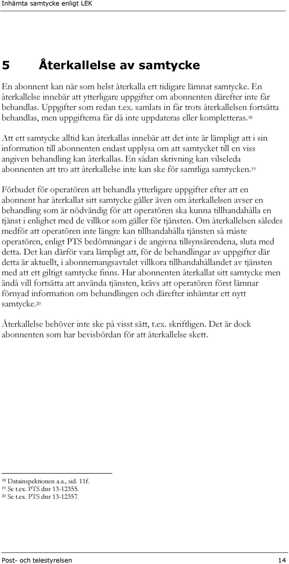 18 Att ett samtycke alltid kan återkallas innebär att det inte är lämpligt att i sin information till abonnenten endast upplysa om att samtycket till en viss angiven behandling kan återkallas.