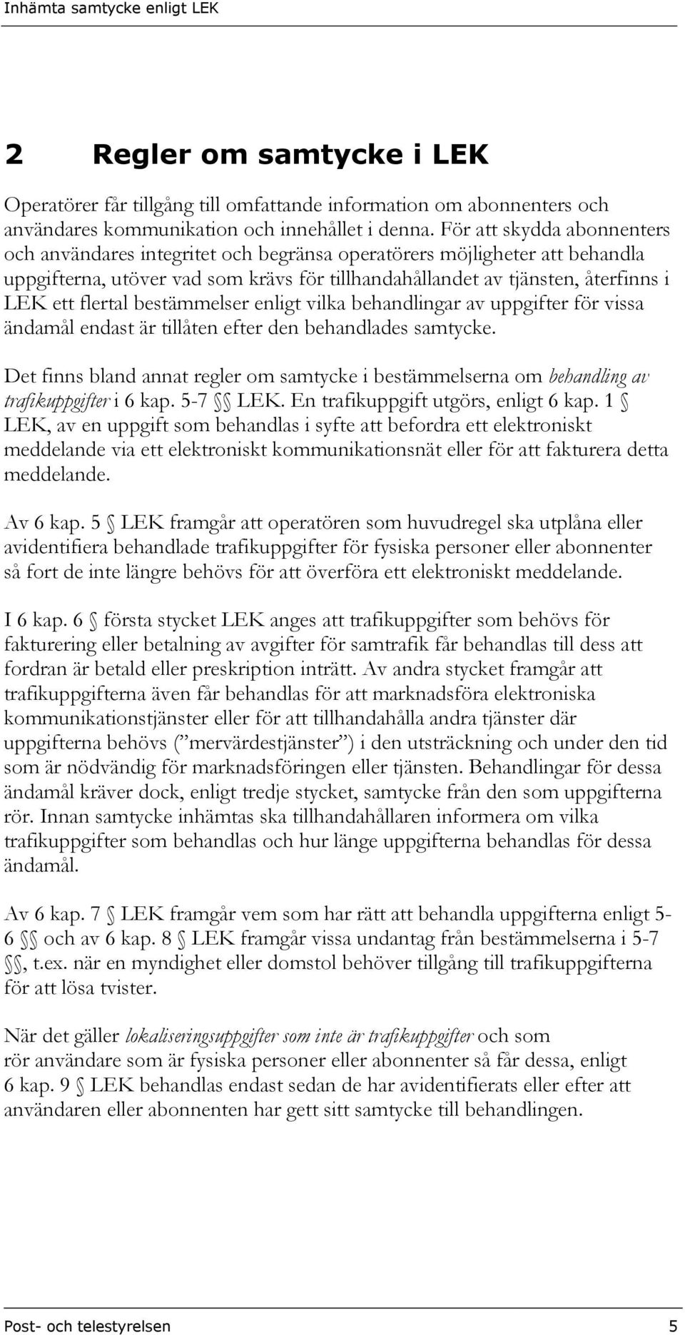 flertal bestämmelser enligt vilka behandlingar av uppgifter för vissa ändamål endast är tillåten efter den behandlades samtycke.